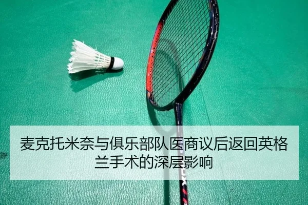 麦克托米奈与俱乐部队医商议后返回英格兰手术的深层影响